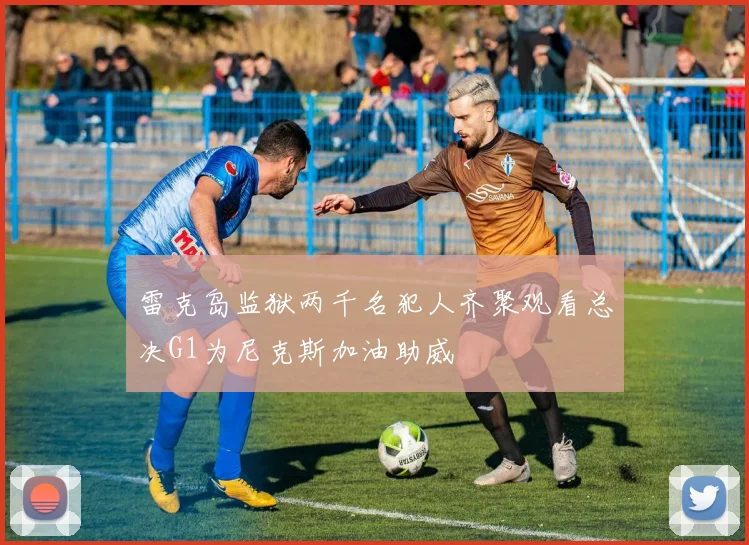 雷克岛监狱两千名犯人齐聚观看总决G1为尼克斯加油助威